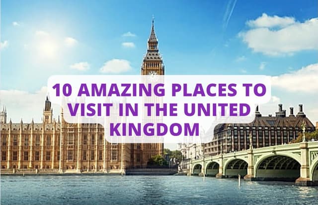 10 Amazing Places To Visit In The United Kingdom