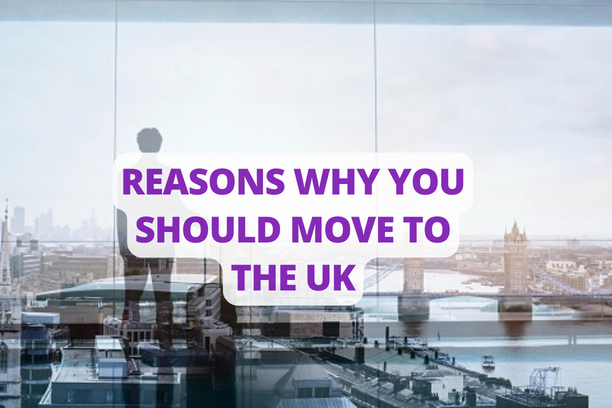 Reasons Why You Should Move To The UK