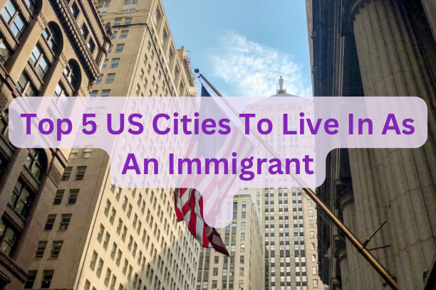 Top 5 US Cities To Live In As An Immigrant