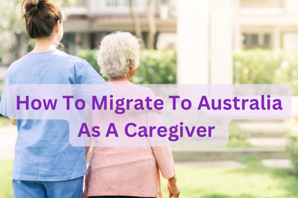 How To Migrate To Australia As A Caregiver