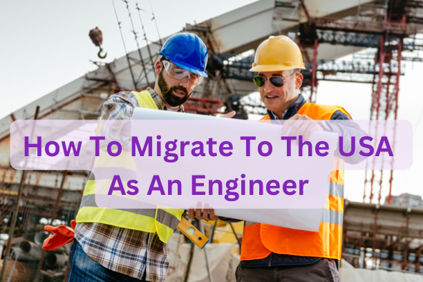 How To Migrate To The USA As An Engineer