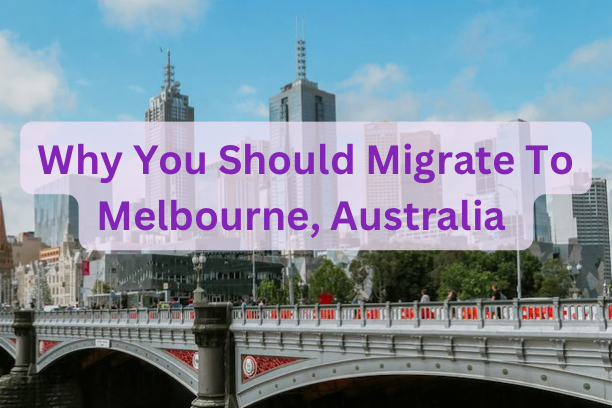 Why You Should Migrate To Melbourne, Australia