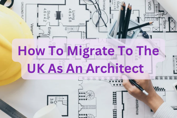 How To Migrate To The UK As An Architect