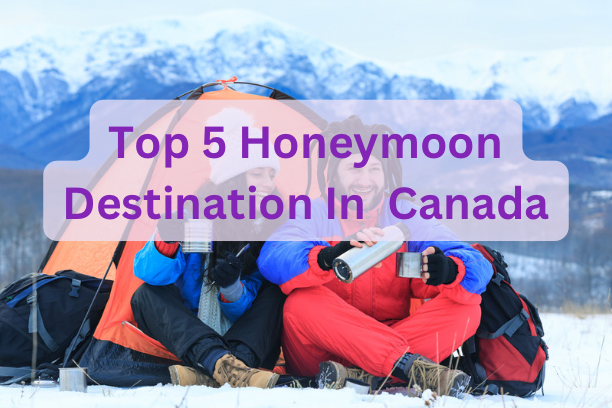 Top 5 Honeymoon Destinations In Canada
