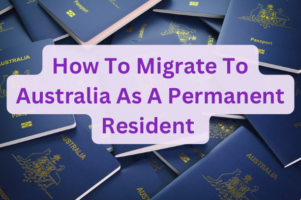 How To Migrate To Australia As A Permanent Resident