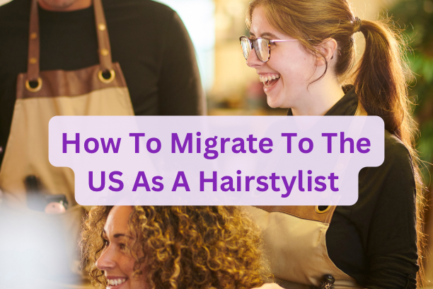 How To Migrate To The US As A Hairstylist