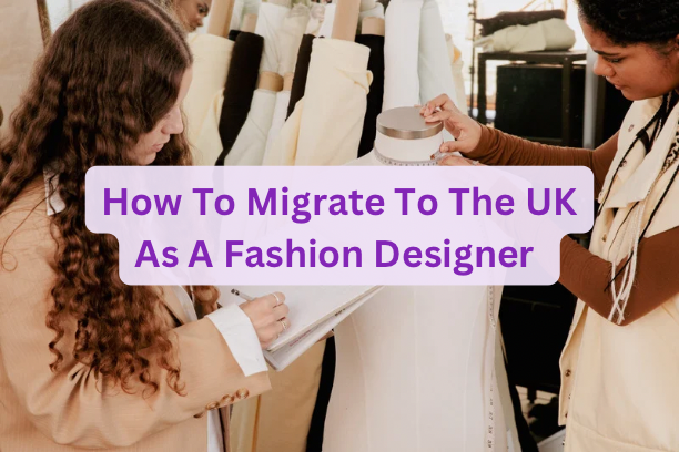 How To Migrate To The UK As A Fashion Designer