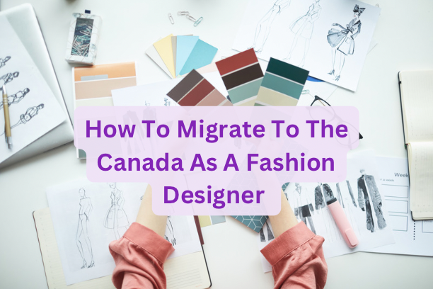 How To Migrate To Canada As A Fashion Designer