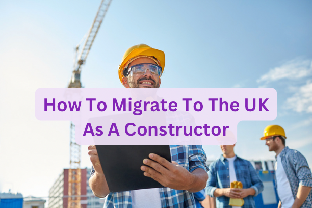 How To Migrate To The UK As A Constructor