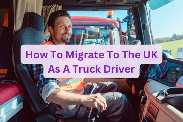 How To Migrate To The UK As A Truck Driver