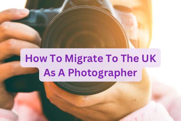 How to Migrate to the UK as a Photographer