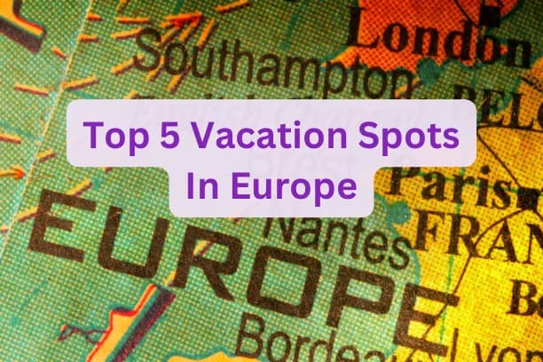 Top 5 Vacation Spots In Europe