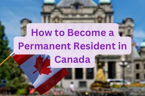 How to Become a Permanent Resident in Canada