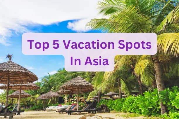 Top 5 Vacation Spots In Asia