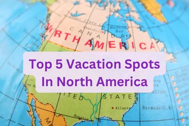 Top 5 Vacation Spots in North America