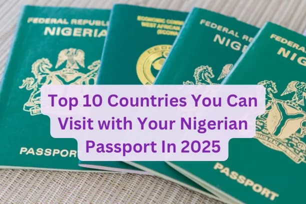 Top 10 Countries You Can Visit with Your Nigerian Passport In 2025