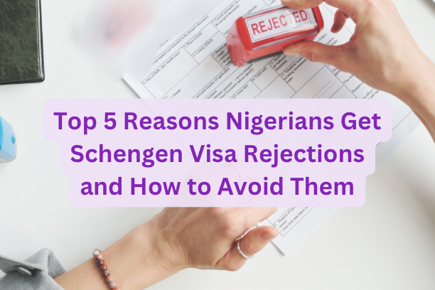 Top 5 Reasons Nigerians Get Schengen Visa Rejections and How to Avoid Them