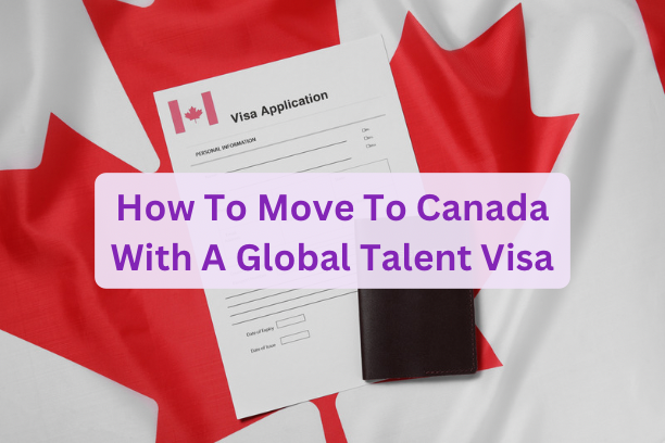 How To Move To Canada With A Global Talent Visa