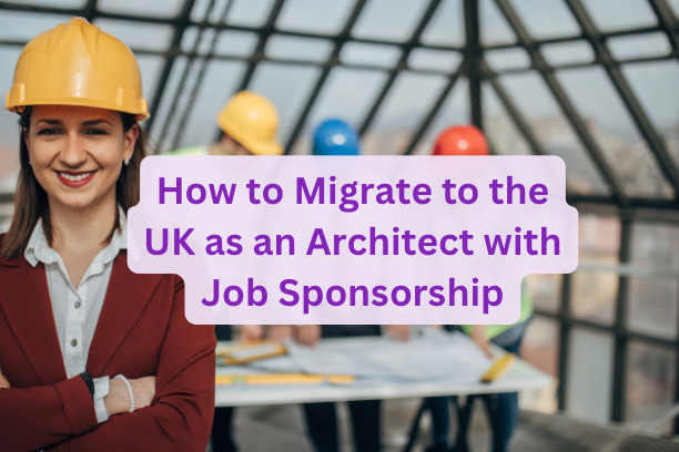How to Migrate to the UK as an Architect with Job Sponsorship