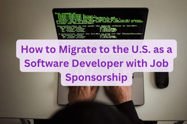 How to Migrate to the U.S. as a Software Developer with Job Sponsorship