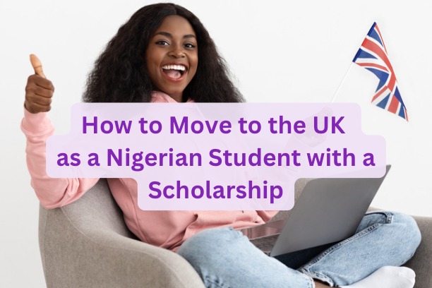 How to Move to the UK as a Nigerian Student with a Scholarship