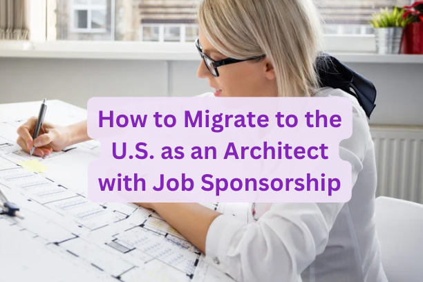 How to Migrate to the U.S. as an Architect with Job Sponsorship