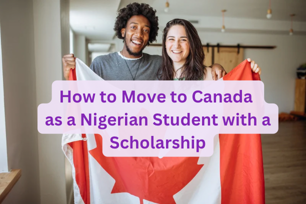 How to Move to Canada as a Nigerian Student with a Scholarship