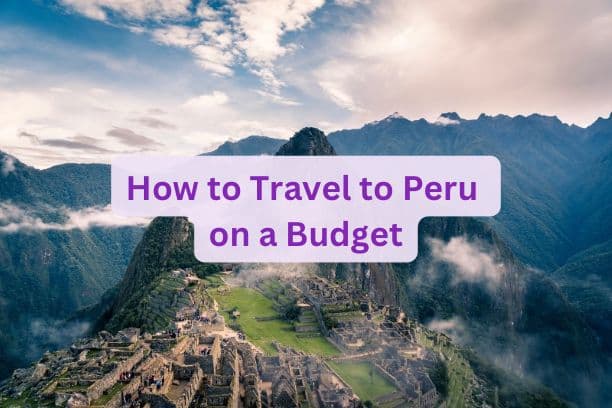 How to Travel to Peru on a Budget