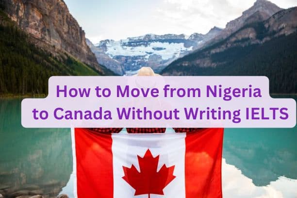 How to Move from Nigeria to Canada Without Writing IELTS