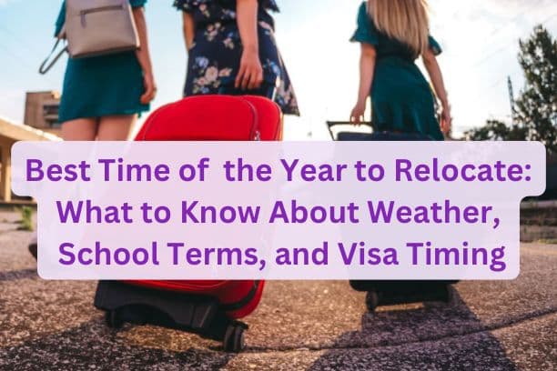 Best Time of the Year to Relocate: What to Know About Weather, School Terms, and Visa Timing