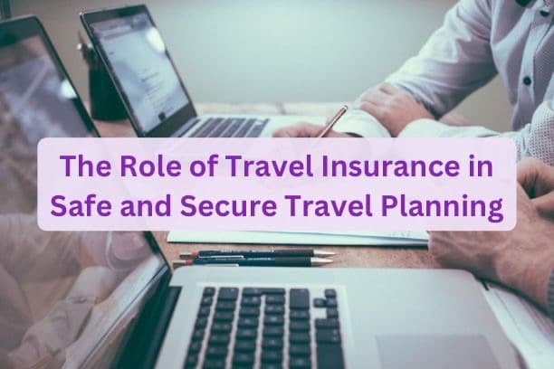 The Role of Travel Insurance in Safe and Secure Travel Planning