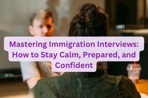 Mastering Immigration Interviews: How to Stay Calm, Prepared, and Confident