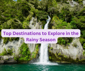 Top Destinations to Explore in the Rainy Season