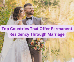 Top Countries That Offer Permanent Residency Through Marriage