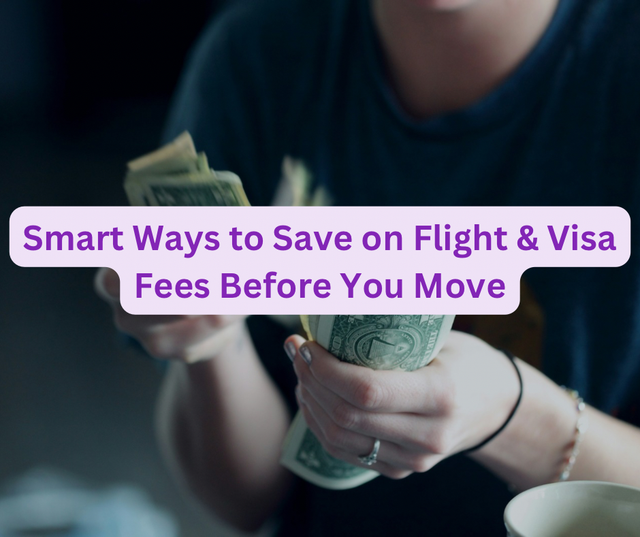 Smart Ways to Save on Flight & Visa Fees Before You Move