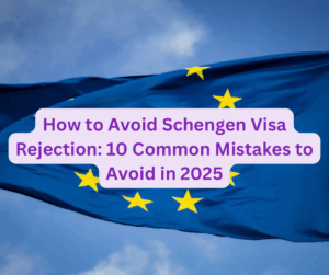 How to Avoid Schengen Visa Rejection: 10 Common Mistakes to Avoid in 2025