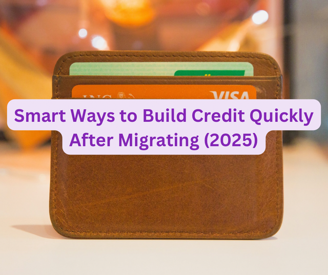 Smart Ways to Build Credit Quickly After Migrating (2025)