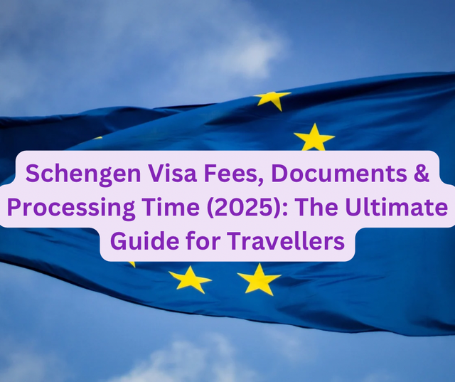 Schengen Visa Fees, Documents & Processing Time (2025): The Ultimate Guide for Travellers