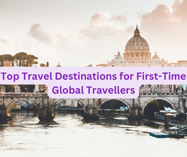 Top Travel Destinations for First-Time Global Travellers