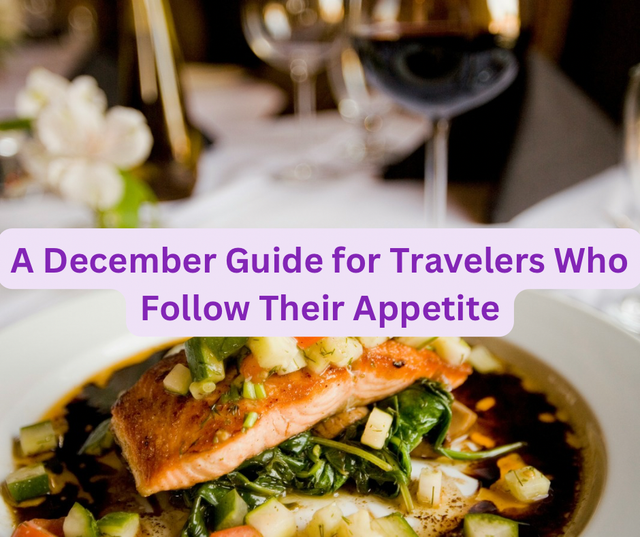 A December Guide for Travelers Who Follow Their Appetite