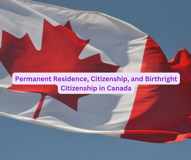 Permanent Residence, Citizenship, and Birthright Citizenship in Canada